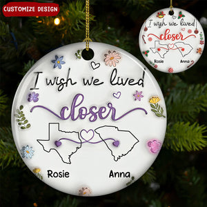 2024 New Release - I Wish We Lived Closer - Personalized 3D Inflated Effect Ceramic Ornament, Gift For Sister, Family