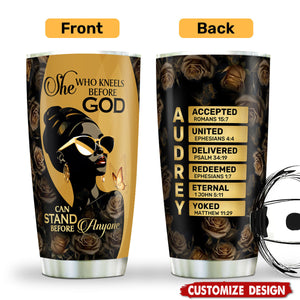 She Who Kneels Before God Can Stand Before Anyone - Personalized Stainless Steel Tumbler