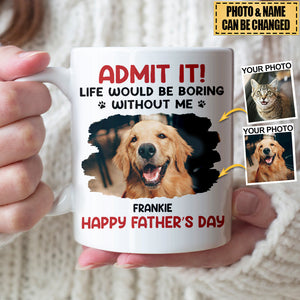 Custom Photo Life Would Be Boring Without Me - Dog & Cat Personalized Mug