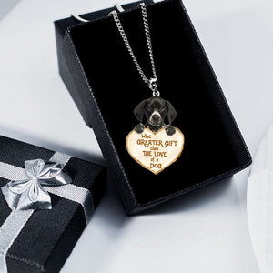German Shorthaired Pointer2 -What Greater Gift Than The Love Of Dog Stainless Steel Necklace