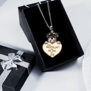 Schnauzer -What Greater Gift Than The Love Of Dog Stainless Steel Necklace