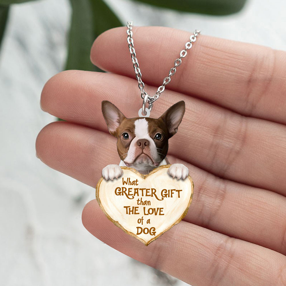 Boston Terrier 2 -What Greater Gift Than The Love Of Dog Stainless Steel Necklace