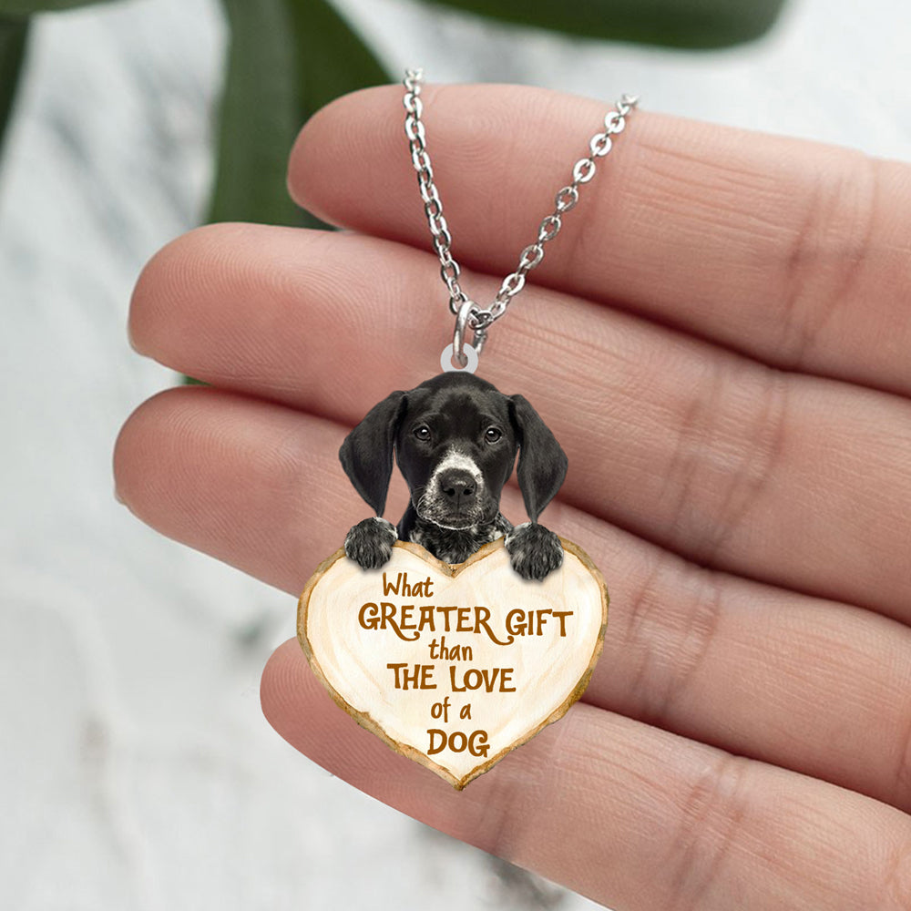 German Shorthaired Pointer2  -What Greater Gift Than The Love Of Dog Stainless Steel Necklace