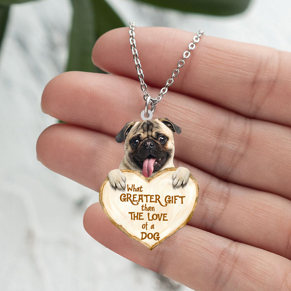 Pug 2  -What Greater Gift Than The Love Of Dog Stainless Steel Necklace