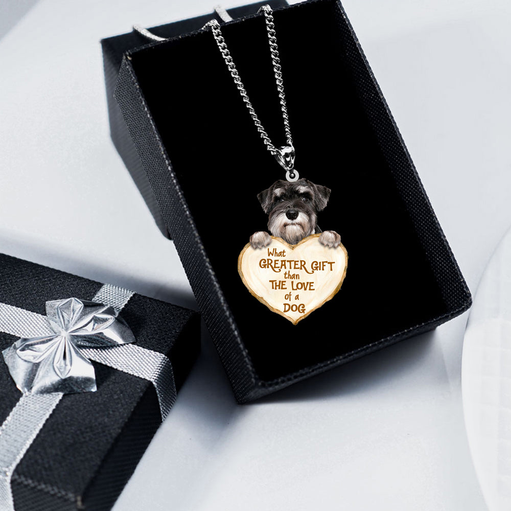 Schnauzer -What Greater Gift Than The Love Of Dog Stainless Steel Necklace