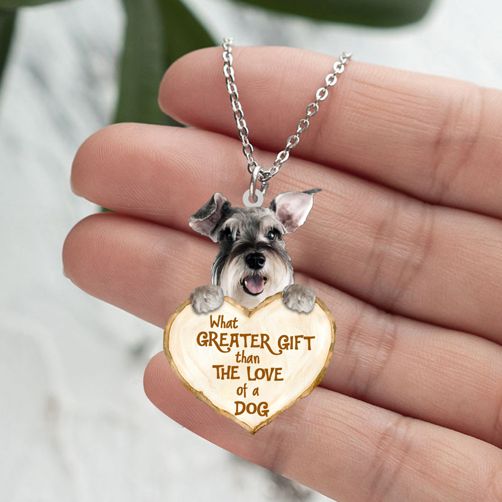 Schnauzer 2 -What Greater Gift Than The Love Of Dog Stainless Steel Necklace