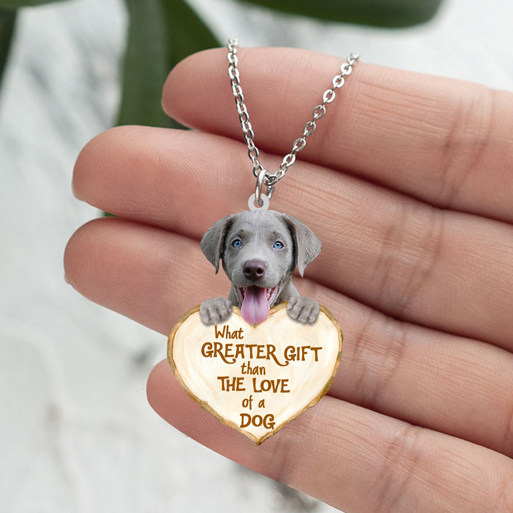 Weimaraner -What Greater Gift Than The Love Of Dog Stainless Steel Necklace