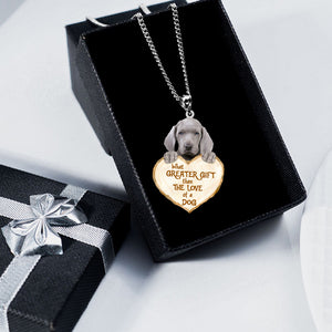 Weimaraner2 -What Greater Gift Than The Love Of Dog Stainless Steel Necklace
