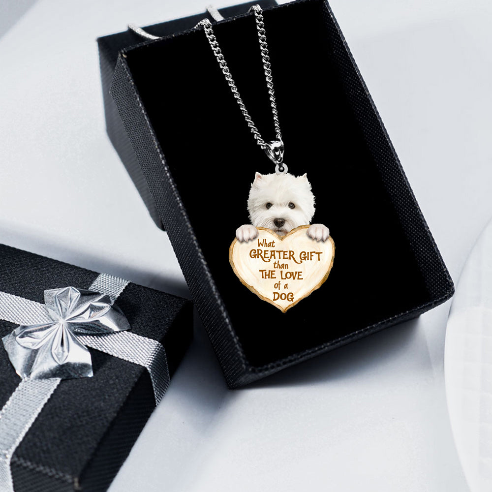 West Highland White Terrier -What Greater Gift Than The Love Of Dog Stainless Steel Necklace